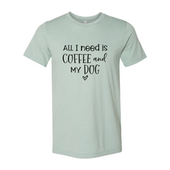 All I Need Is Coffee And My Dog shirt